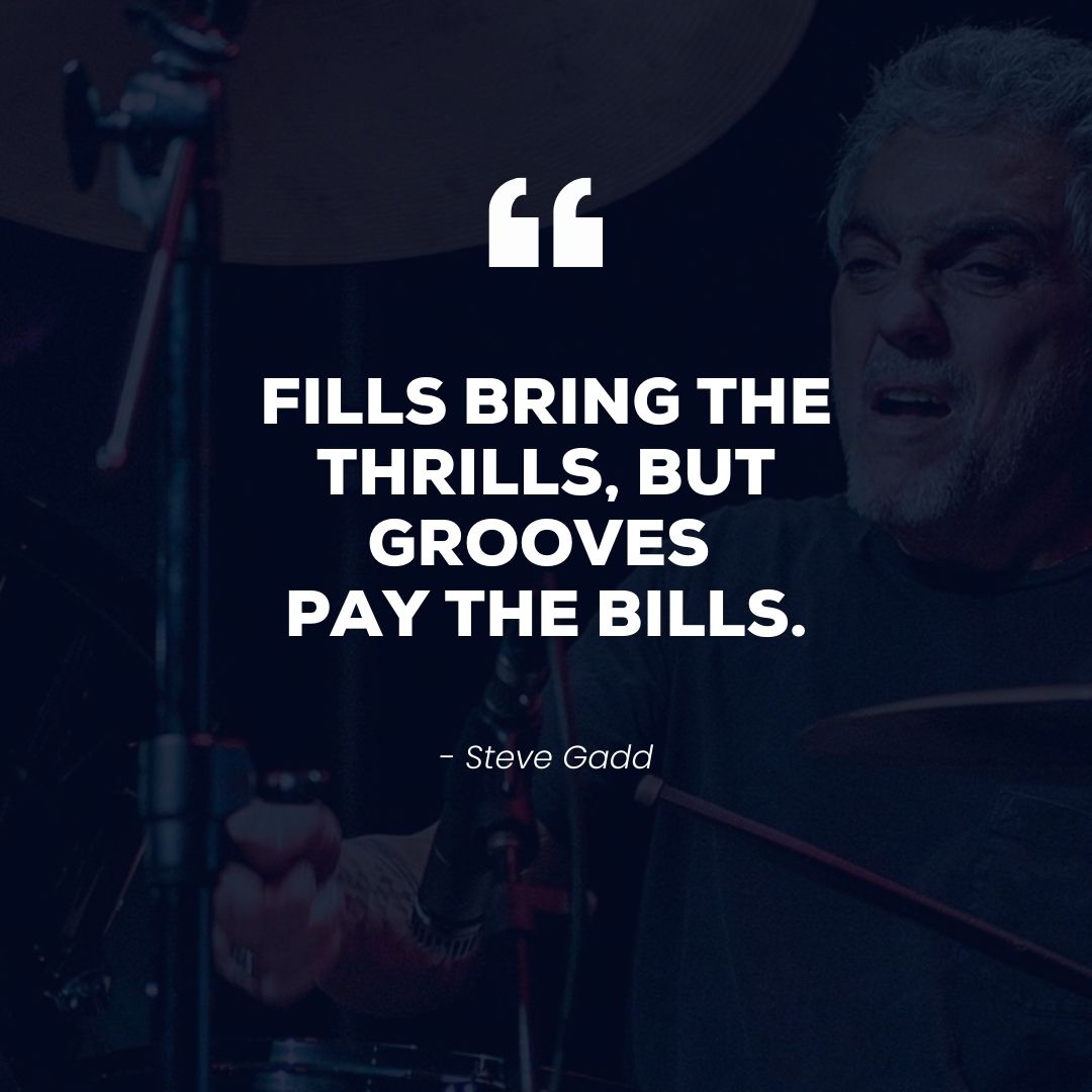 Fills bring the thrills, but grooves pay the bills – Steve Gadd